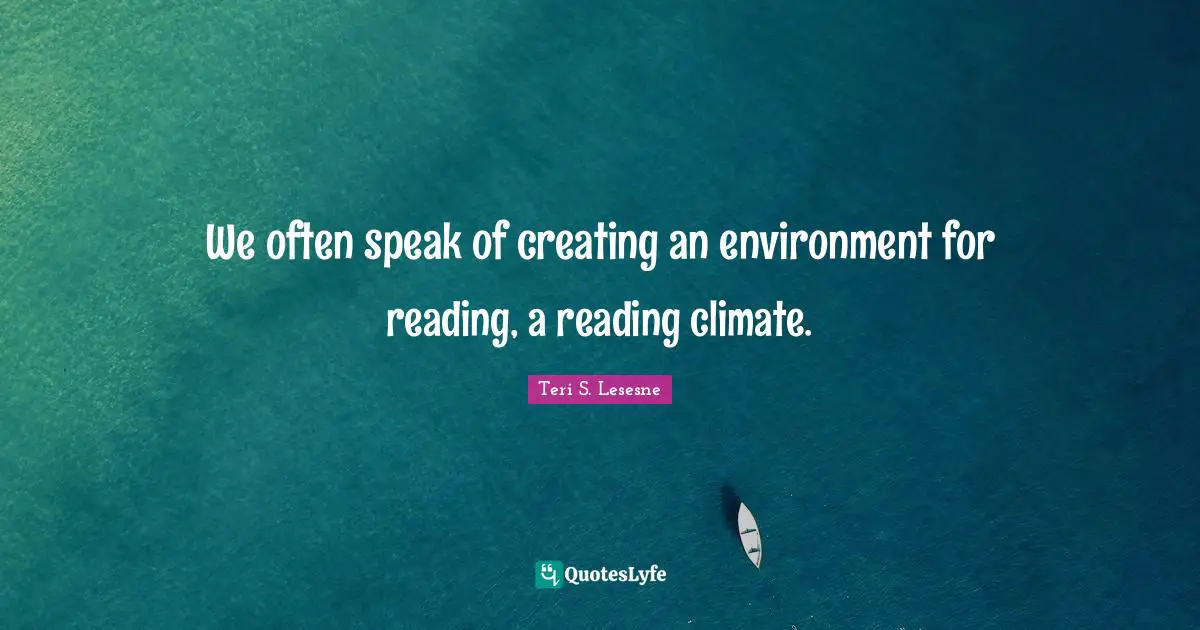 We often speak of creating an environment for reading, a reading climate.
