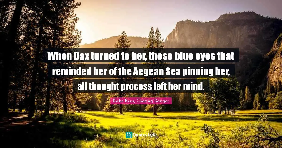 When Dax turned to her, those blue eyes that reminded her of the Aegean Sea pinning her, all thought process left her mind.
