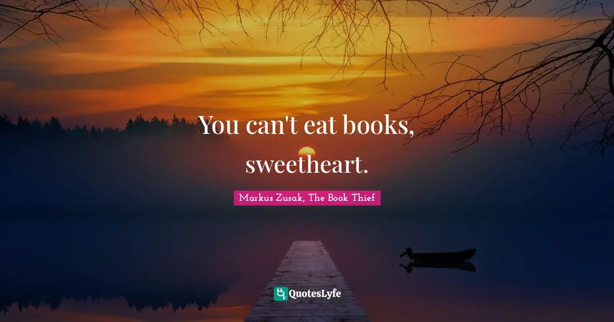 You can't eat books, sweetheart.