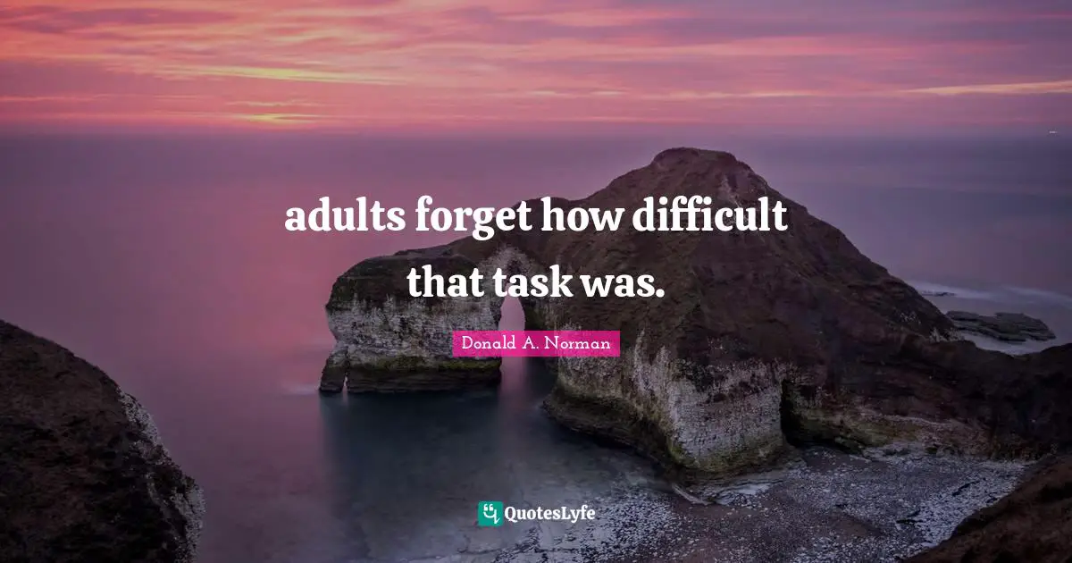 adults forget how difficult that task was.
