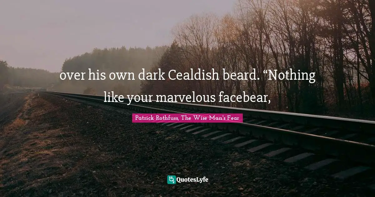 over his own dark Cealdish beard. “Nothing like your marvelous facebear, 