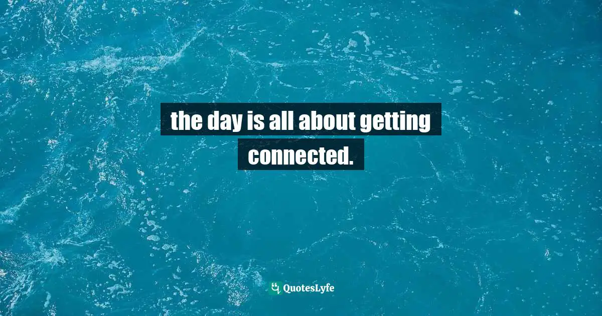 the day is all about getting connected.
