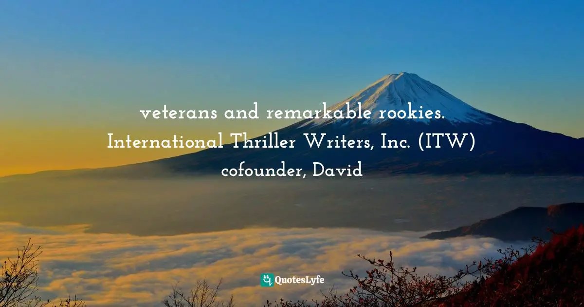 veterans and remarkable rookies. International Thriller Writers, Inc. (ITW) cofounder, David