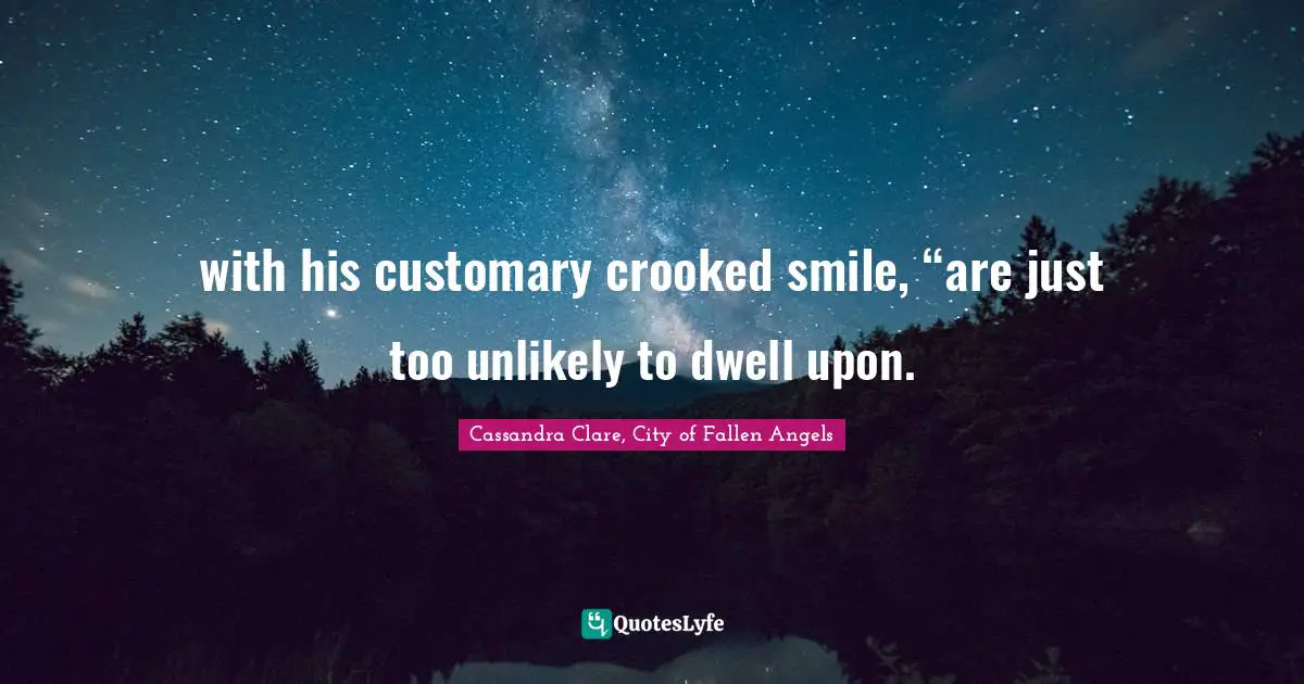 Kindlehighlight Quotes: "with his customary crooked smile, “are just too unlikely to dwell upon."