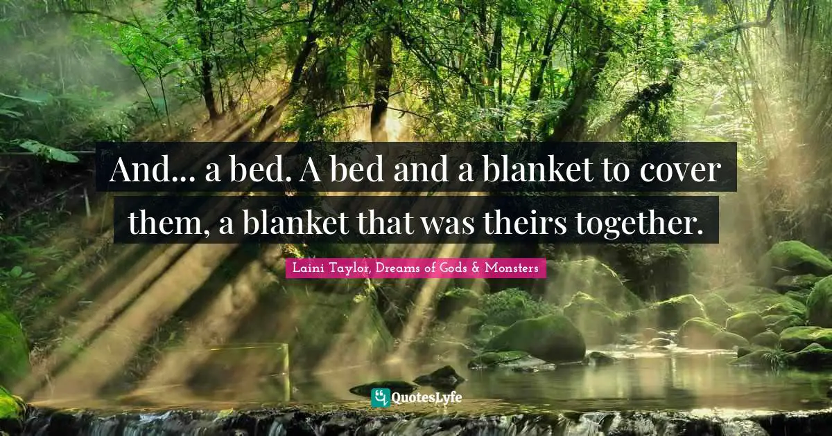 And... a bed. A bed and a blanket to cover them, a blanket that was theirs together.