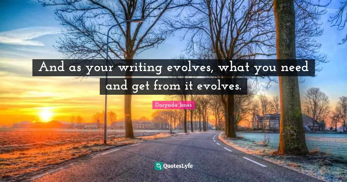 And as your writing evolves, what you need and get from it evolves.