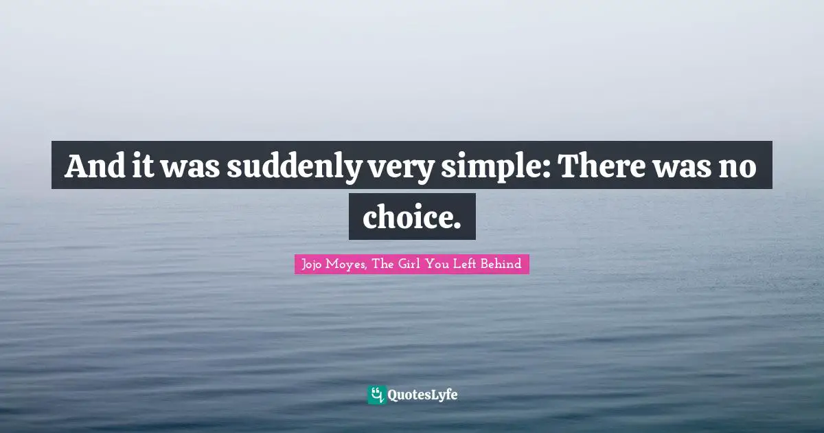 And it was suddenly very simple: There was no choice.