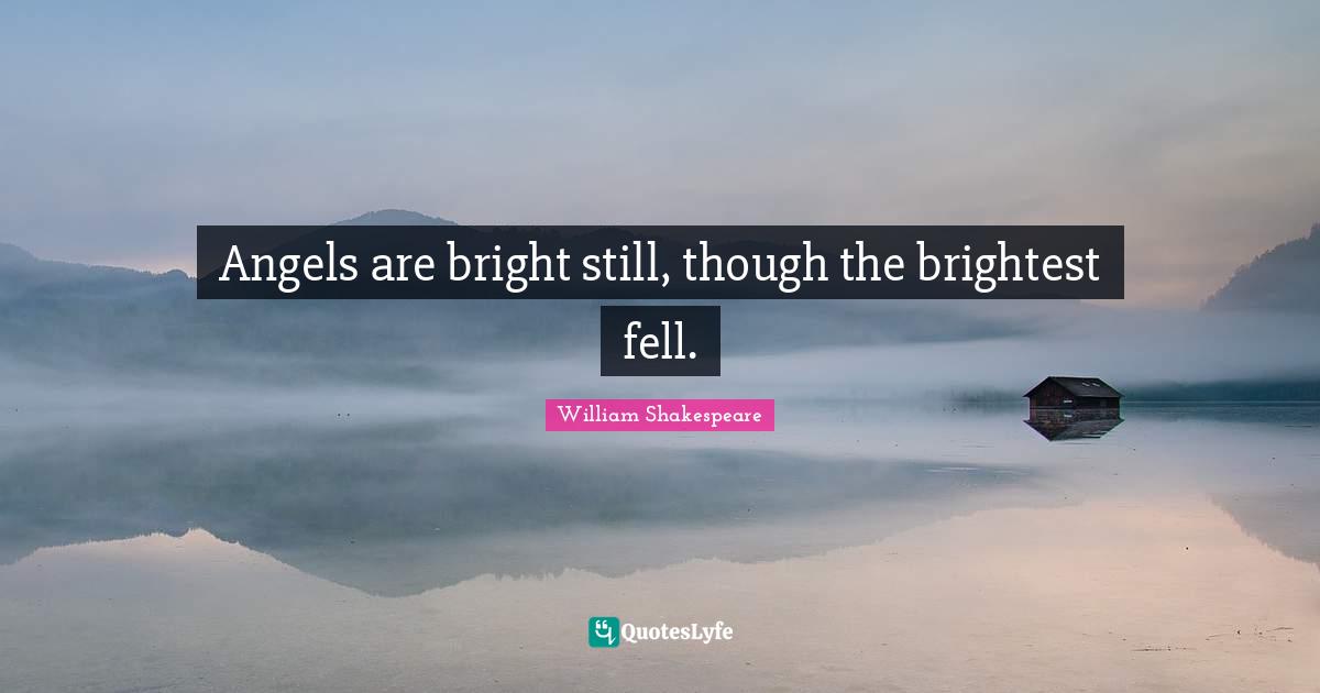 Angels are bright still, though the brightest fell.