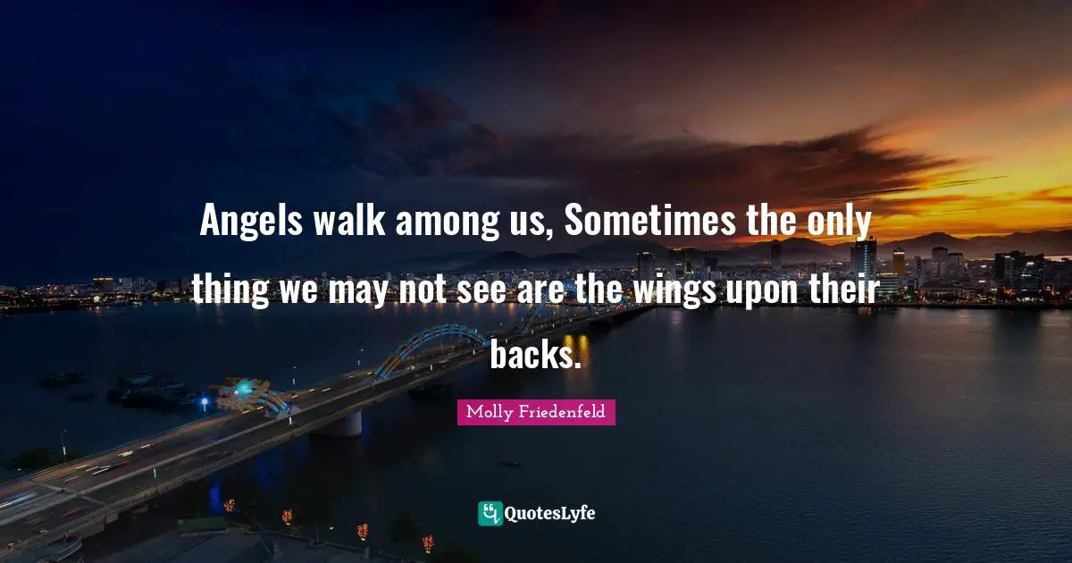 Angels walk among us, Sometimes the only thing we may not see are the wings upon their backs.