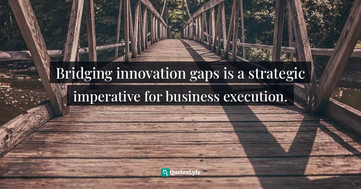 Bridging innovation gaps is a strategic imperative for business execution.