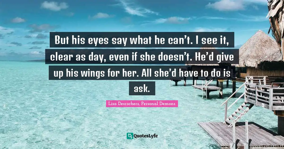But his eyes say what he can’t. I see it, clear as day, even if she doesn’t. He’d give up his wings for her. All she’d have to do is ask.
