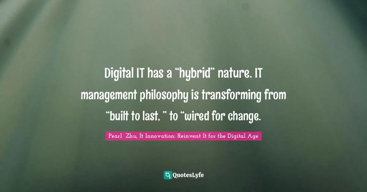 Digital IT has a “hybrid” nature. IT management philosophy is transforming from “built to last, ” to “wired for change.