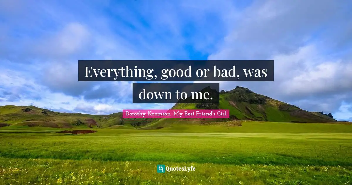 Everything, good or bad, was down to me.