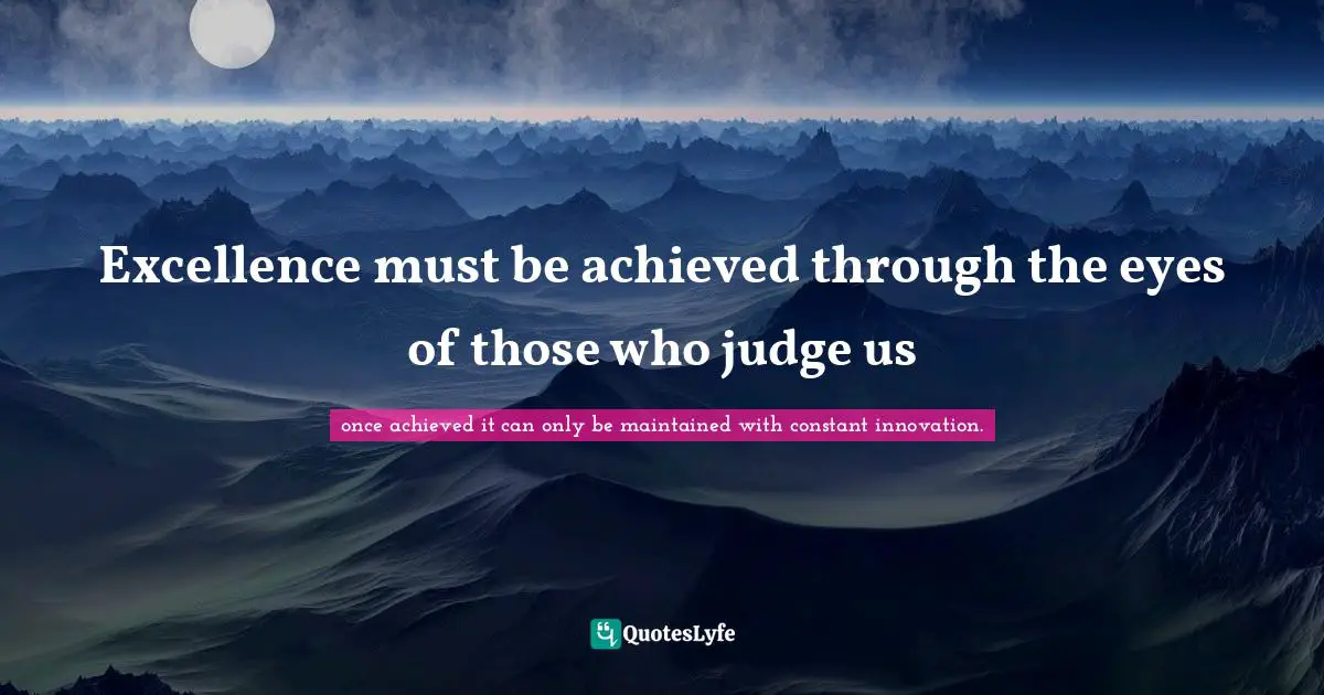 Mr Collins Quotes: "Excellence must be achieved through the eyes of those who judge us"