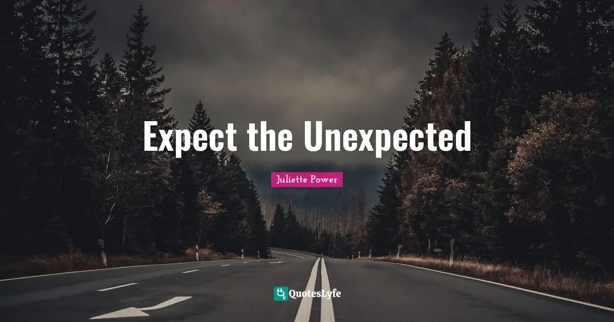 Juliette Power Quotes: "Expect the Unexpected"