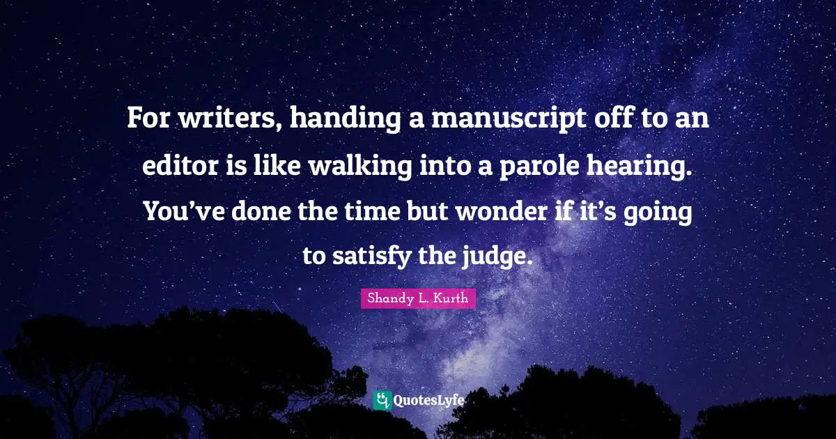 For writers, handing a manuscript off to an editor is like walking into a parole hearing. You’ve done the time but wonder if it’s going to satisfy the judge.