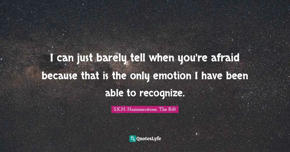 Rift Quotes: "I can just barely tell when you're afraid because that is the only emotion I have been able to recognize."