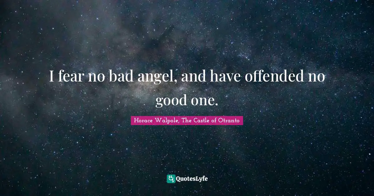 Horace Walpole, The Castle of Otranto Quotes: I fear no bad angel, and have offended no good one.