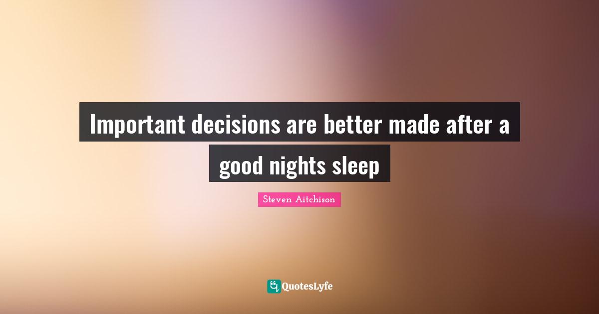Important decisions are better made after a good nights sleep
