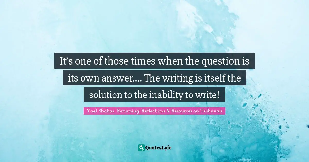 It’s one of those times when the question is its own answer…. The writing is itself the solution to the inability to write!