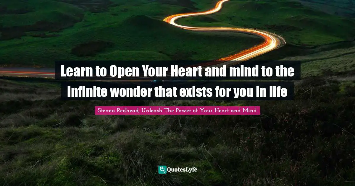 Heart And Mind Quotes: "Learn to Open Your Heart and mind to the infinite wonder that exists for you in life"