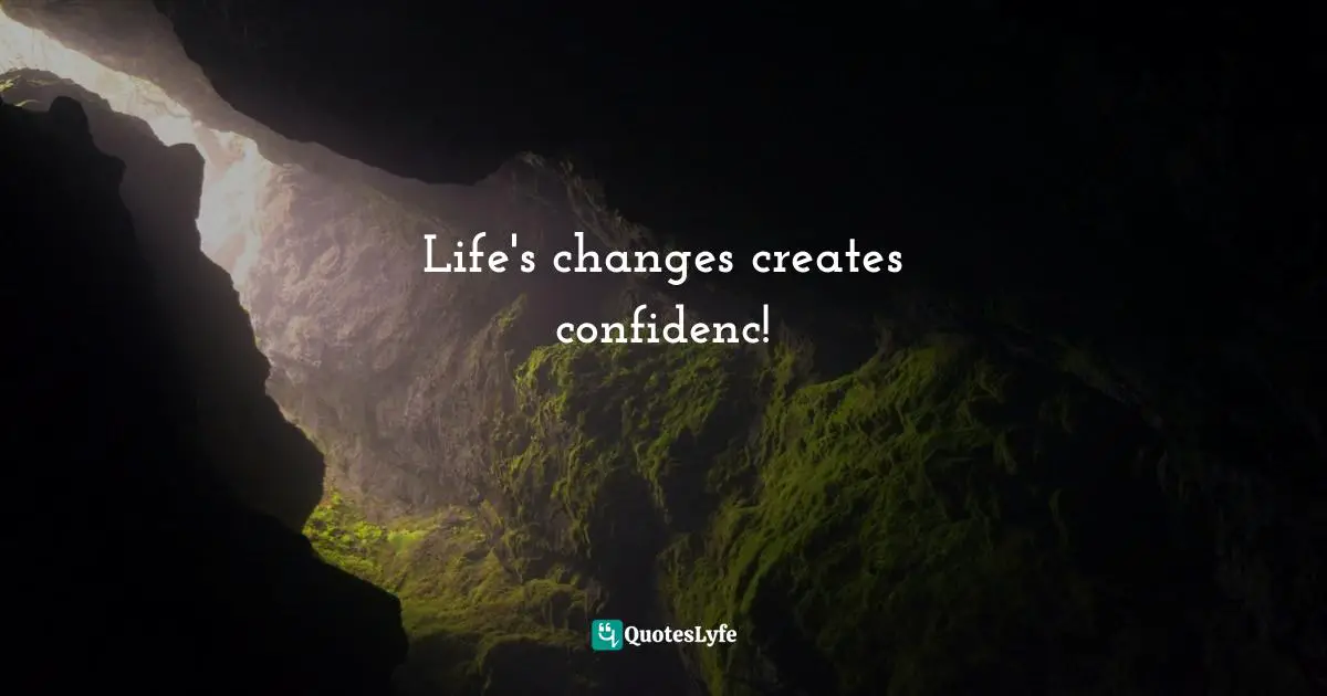 Sue Pighini, Expect The Extraordinary: Angelic Messages, Spiritual Encounters And The Soul Of Skye Quotes: "Life's changes creates confidenc!"