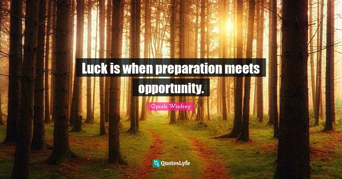 Luck is when preparation meets opportunity.