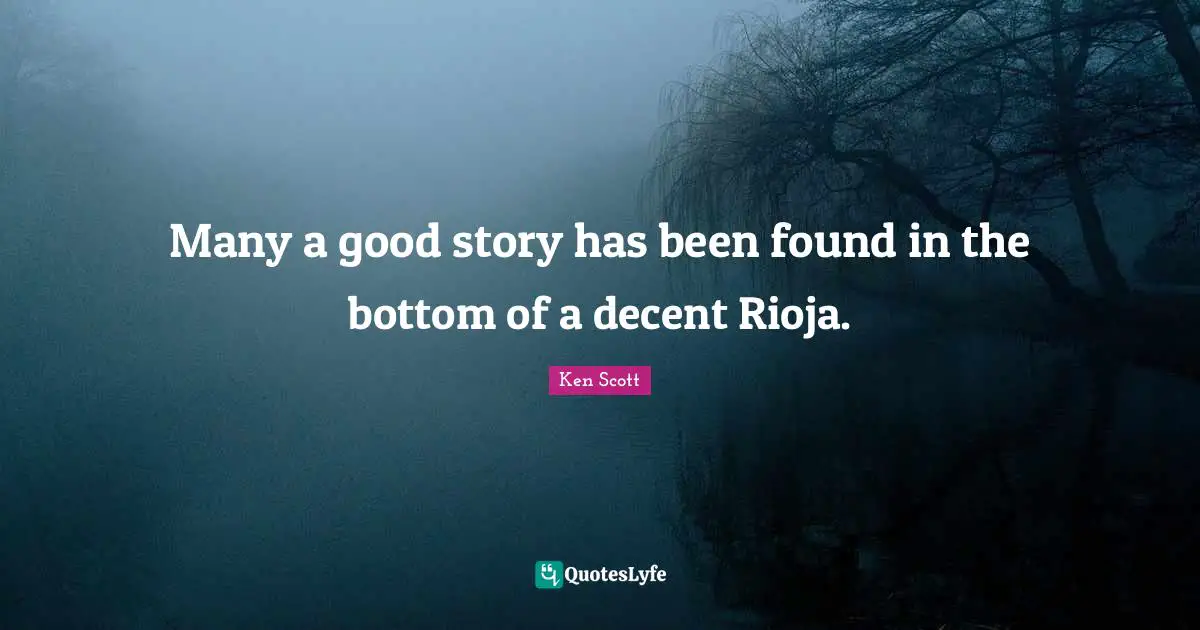 Many a good story has been found in the bottom of a decent Rioja.