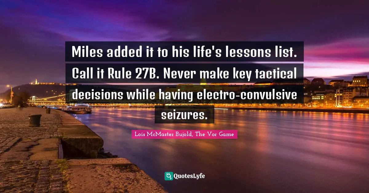 Miles added it to his life's lessons list. Call it Rule 27B. Never make key tactical decisions while having electro-convulsive seizures.