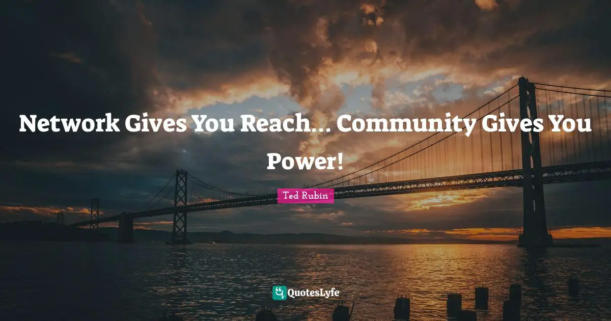 Network Gives You Reach… Community Gives You Power!