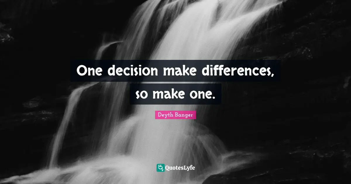 Deyth Banger Quotes: "One decision make differences, so make one."