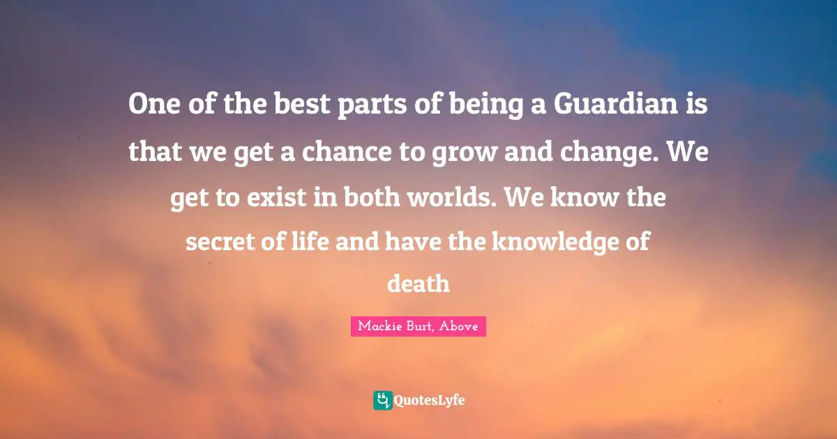 One of the best parts of being a Guardian is that we get a chance to grow and change. We get to exist in both worlds. We know the secret of life and have the knowledge of death