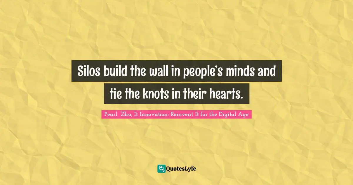 Silos build the wall in people’s minds and tie the knots in their hearts.