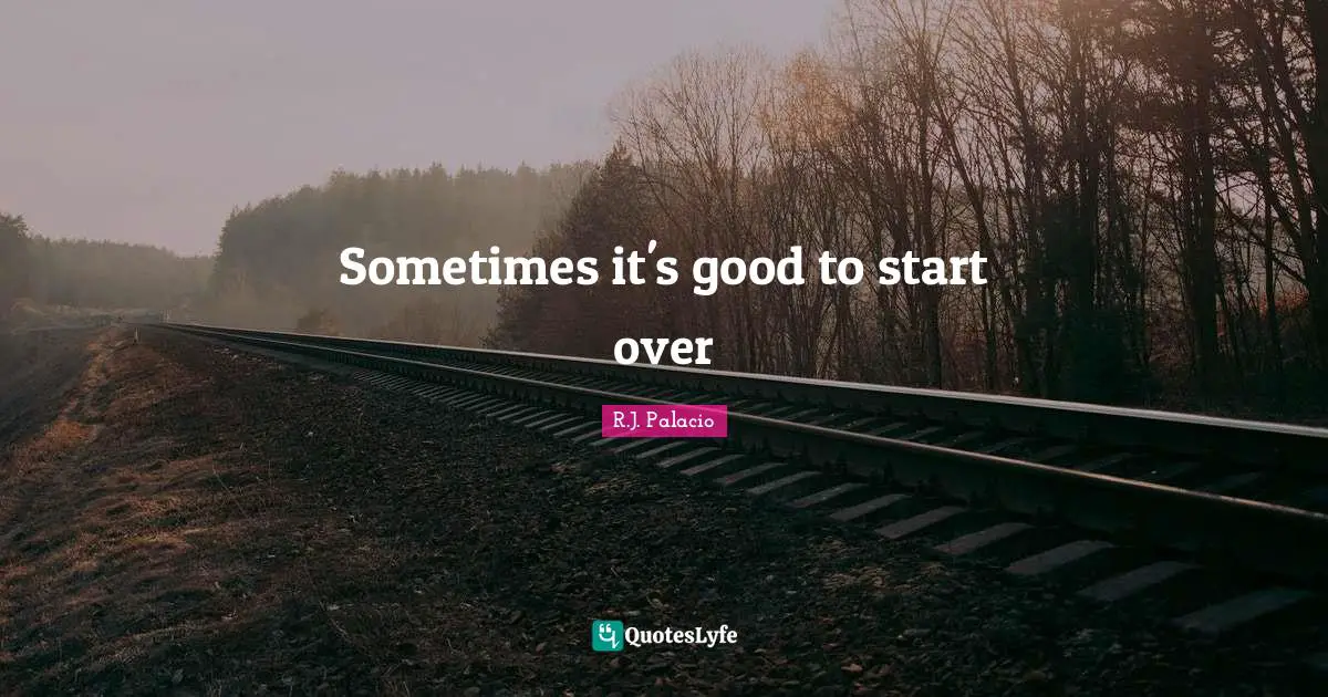 R.J. Palacio Quotes: "Sometimes it's good to start over"