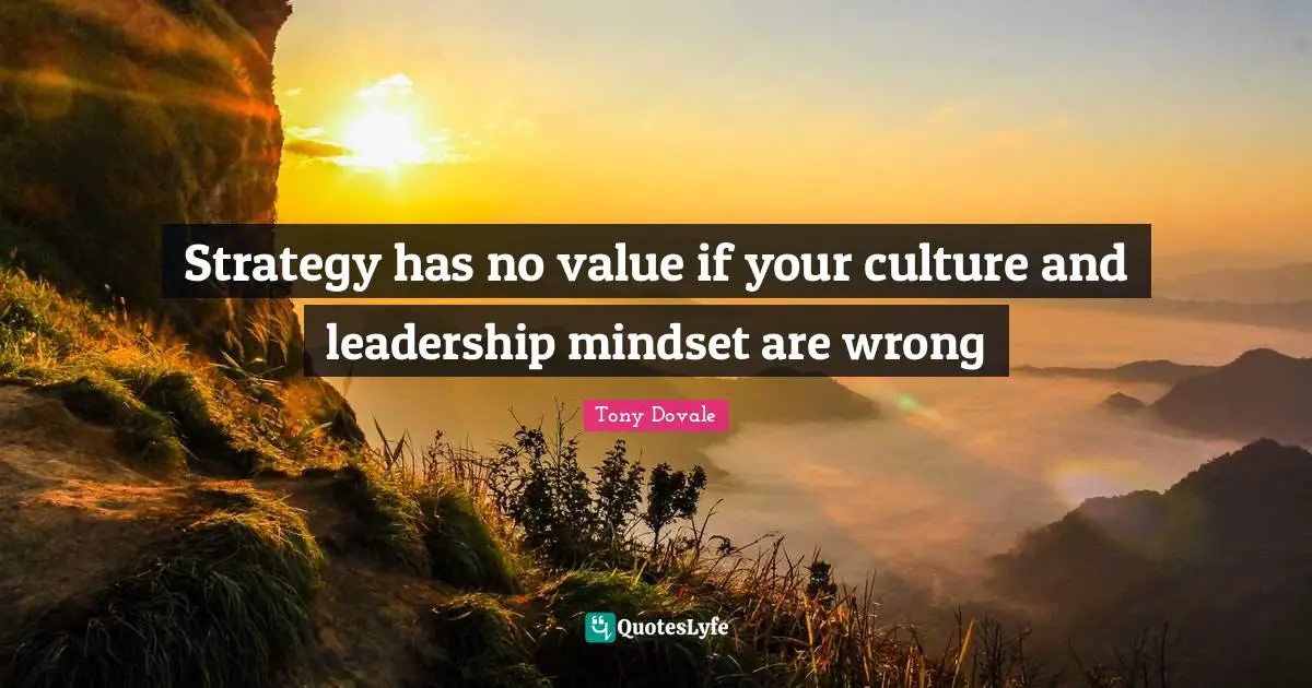 Tony Dovale Quotes: "Strategy has no value if your culture and leadership mindset are wrong"