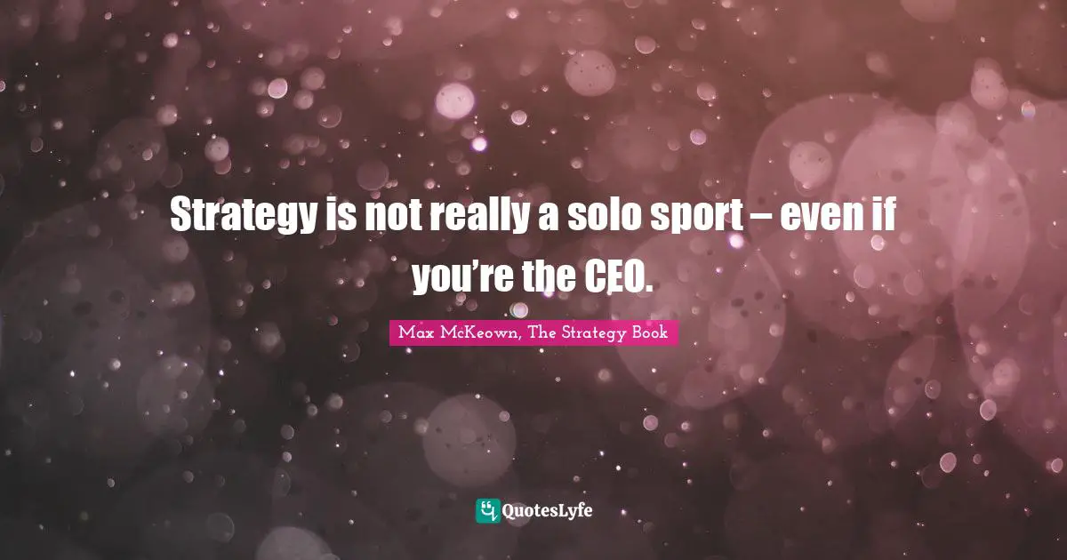Strategic Planning Quotes: "Strategy is not really a solo sport – even if you’re the CEO."