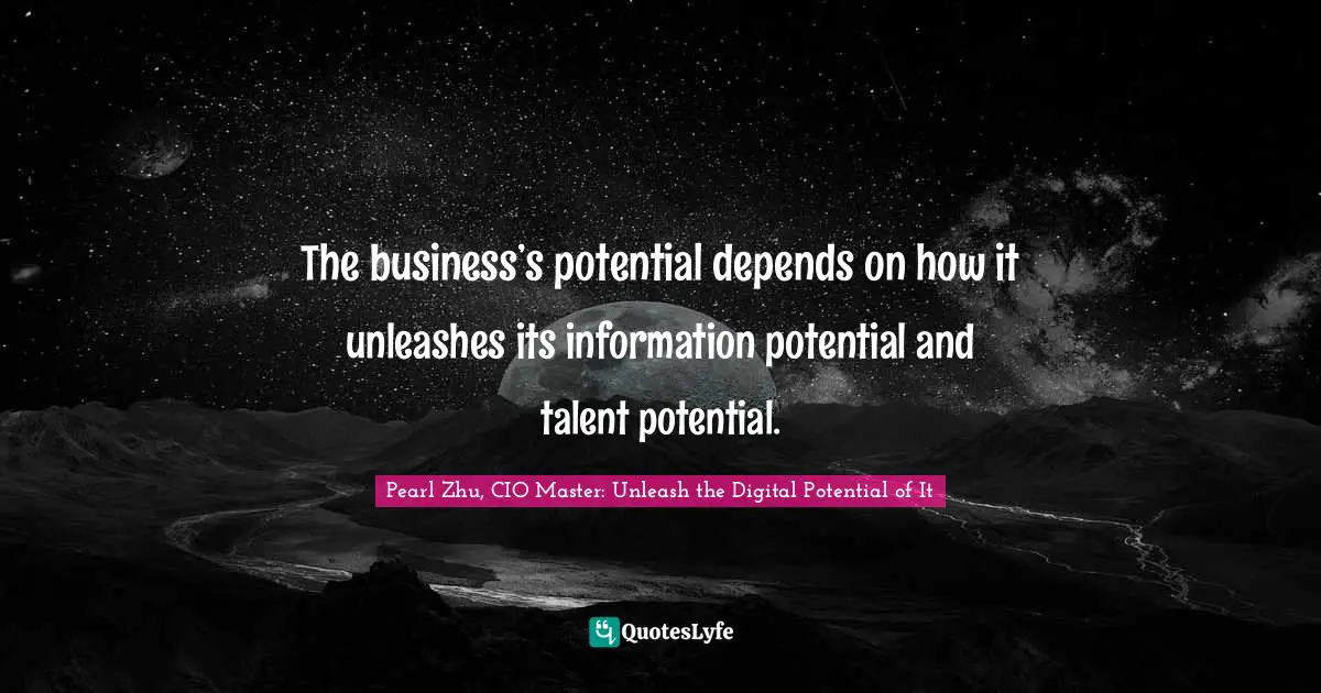 The business’s potential depends on how it unleashes its information potential and talent potential.