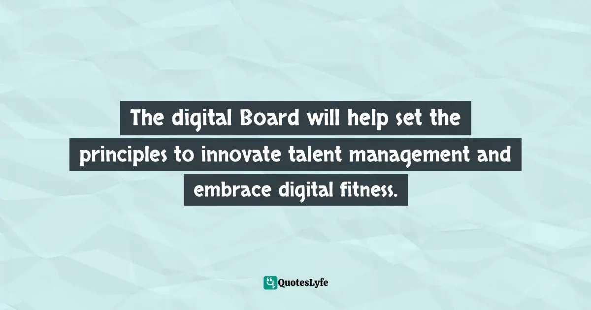 Pearl Zhu, Digitizing Boardroom: The Multifaceted Aspects Of Digital Ready Boards Quotes: "The digital Board will help set the principles to innovate talent management and embrace digital fitness."