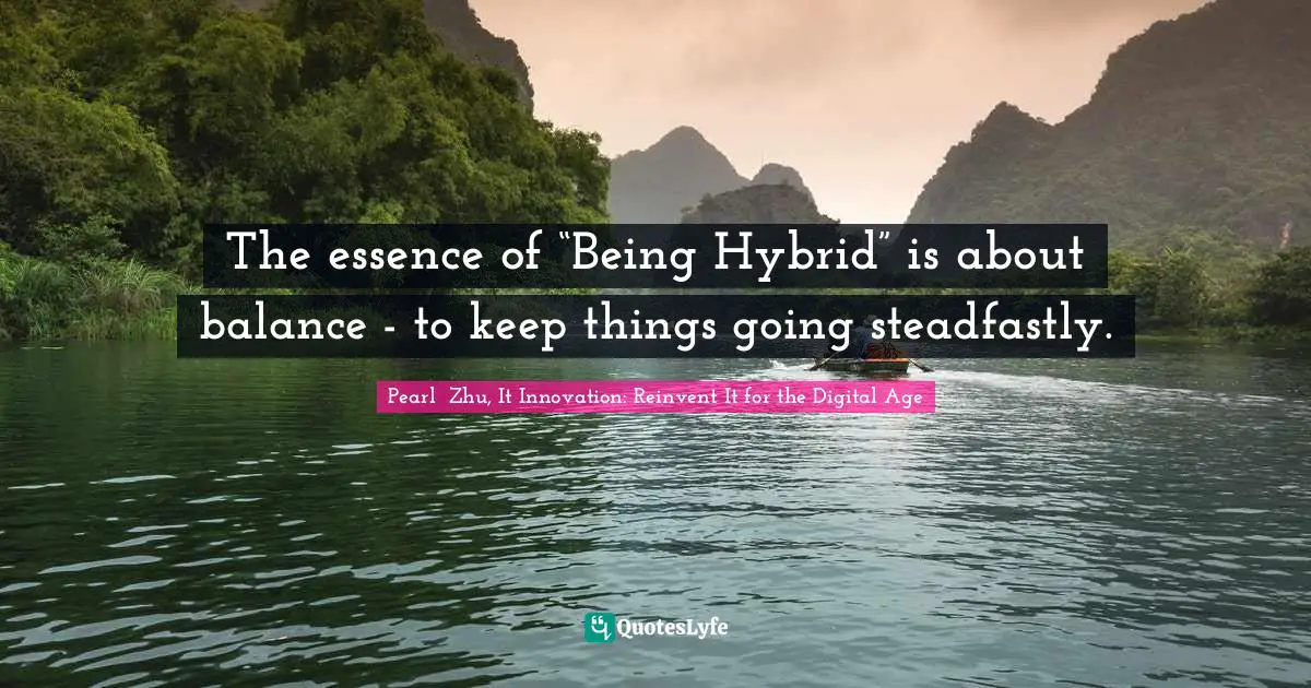 The essence of “Being Hybrid” is about balance - to keep things going steadfastly.