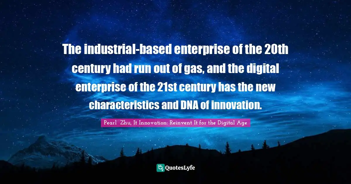 The industrial-based enterprise of the 20th century had run out of gas, and the digital enterprise of the 21st century has the new characteristics and DNA of innovation.