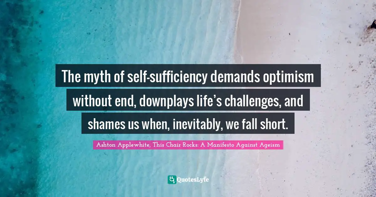 The myth of self-sufficiency demands optimism without end, downplays life’s challenges, and shames us when, inevitably, we fall short.