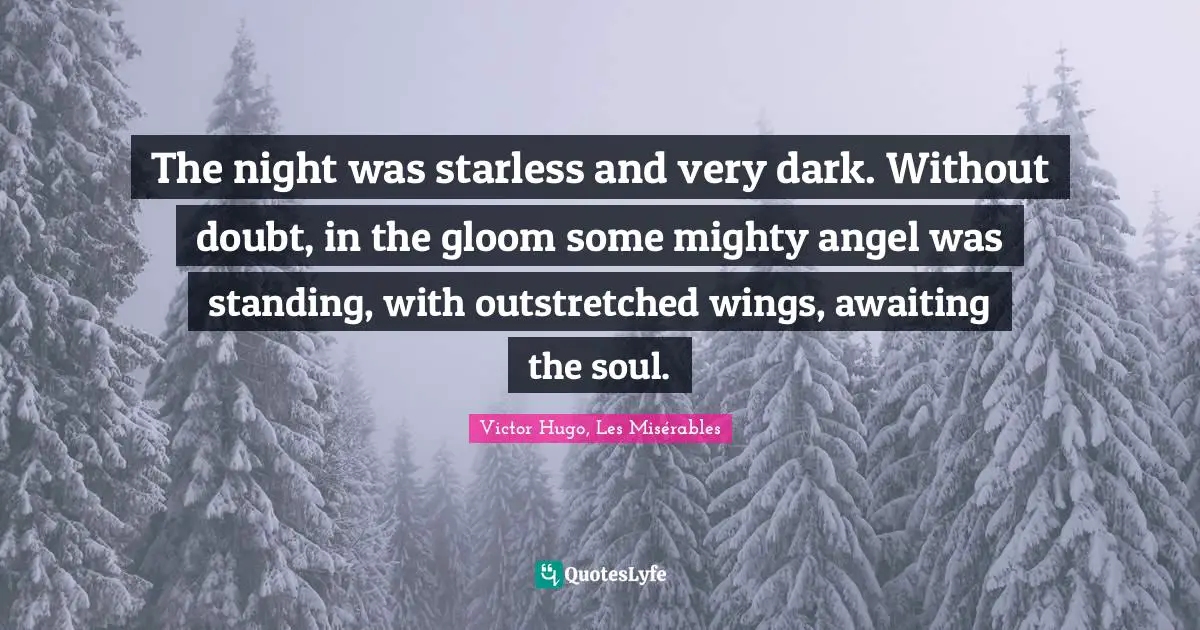 The night was starless and very dark. Without doubt, in the gloom some mighty angel was standing, with outstretched wings, awaiting the soul.