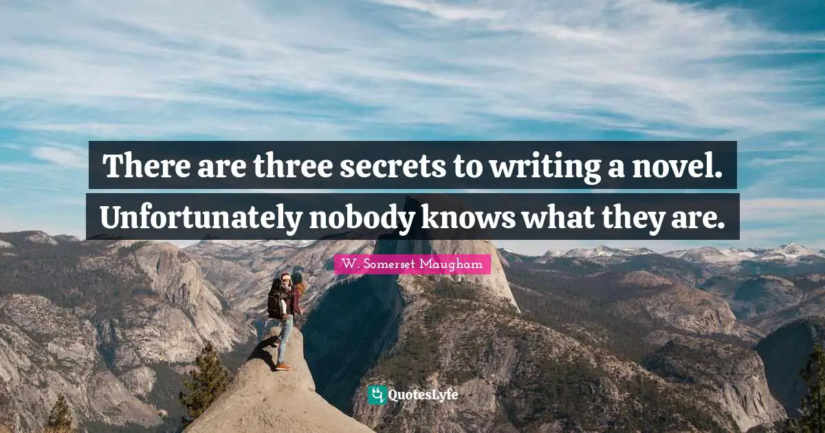There are three secrets to writing a novel. Unfortunately nobody knows what they are.