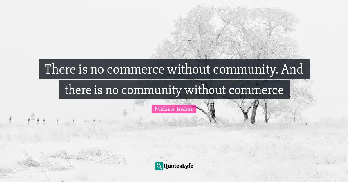 There is no commerce without community. And there is no community without commerce