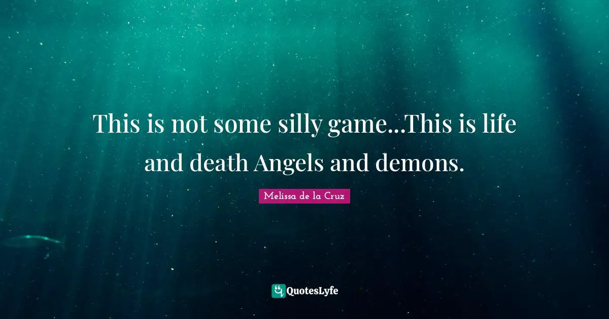 Melissa de la Cruz Quotes: This is not some silly game...This is life and death Angels and demons.