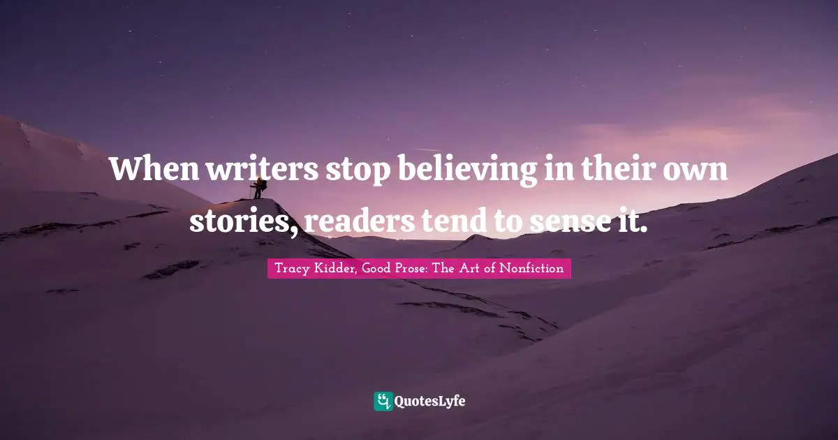 Writing Process Quotes: "When writers stop believing in their own stories, readers tend to sense it."