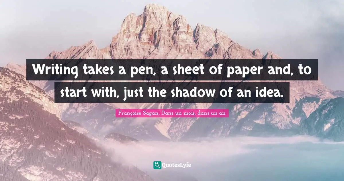 Writing takes a pen, a sheet of paper and, to start with, just the shadow of an idea.
