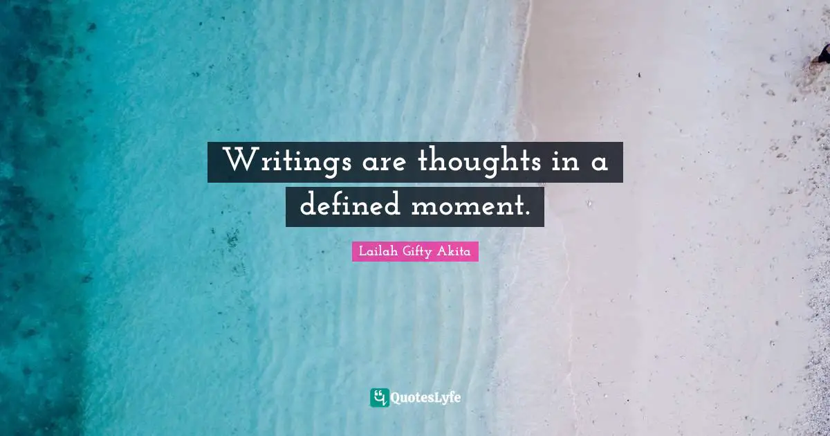 Writings are thoughts in a defined moment.
