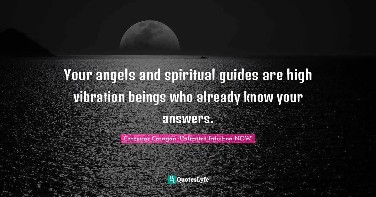 Your angels and spiritual guides are high vibration beings who already know your answers.