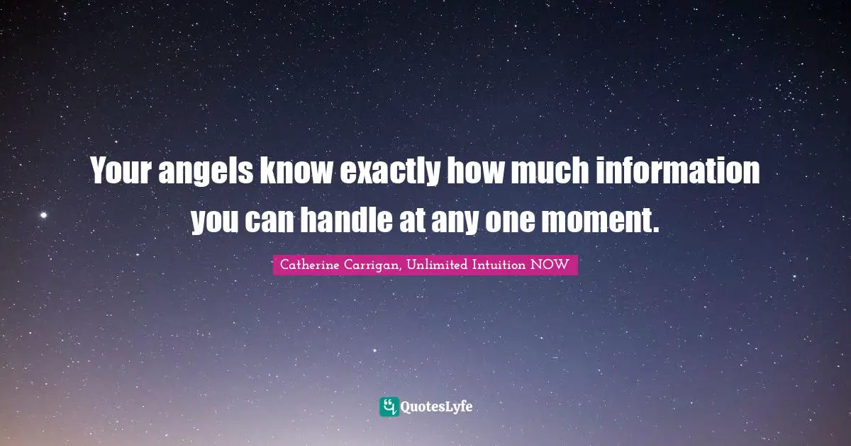 Your angels know exactly how much information you can handle at any one moment.